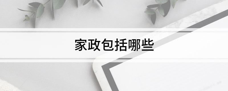 威廉希尔网址家政包括哪些(图1)